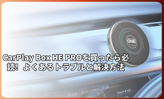 CarPlay Box HE PRO 購入後に知っておくべきポイント：よくある質問と解決方法